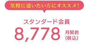 気軽に通いたい方にオススメ！ スタンダード会員 8,778(税込) 月契約