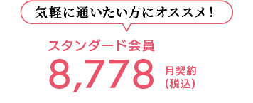 気軽に通いたい方にオススメ！ スタンダード会員 8,778(税込) 月契約
